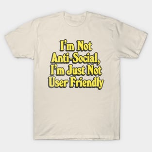 I'm Not Anti-Social, I'm Just Not User Friendly - Retro Typographic Design T-Shirt